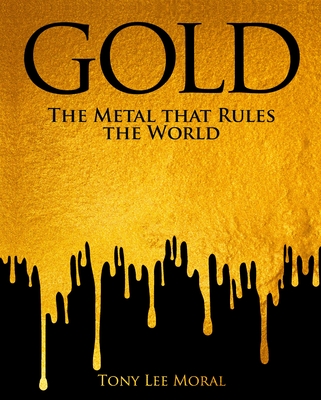 Coperta cărții 'Gold: The Metal That Rules the World - Tony Lee Moral'