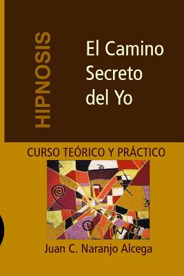 Coperta cărții 'El Camino Secreto del Yo: Curso Teórico y Práctico de Hipnosis - Carolina Naranjo Gherdina'