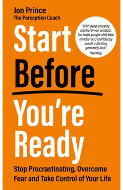 Poza produsului Start Before You're Ready: Stop Procrastinating, Overcome Fear and Take Control of Your Life - Jon Prince