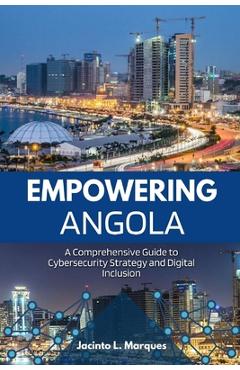 Coperta cărții 'Empowering Angola: A Comprehensive Guide to Cybersecurity Strategy and Digital Inclusion - Jacinto L. Marques'