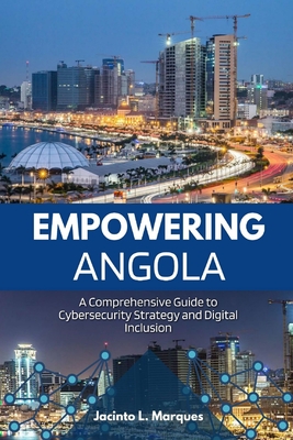 Coperta cărții 'Empowering Angola: A Comprehensive Guide to Cybersecurity Strategy and Digital Inclusion - Jacinto L. Marques'