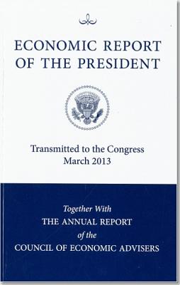 Economic Report of the President, Transmitted to the Congress March 2013 Together with the Annual Report of the Council of Economic Advisors - 