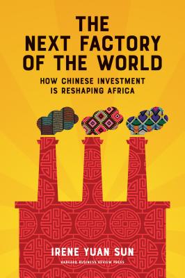 Coperta cărții 'The Next Factory of the World: How Chinese Investment Is Reshaping Africa - Irene Yuan Sun'