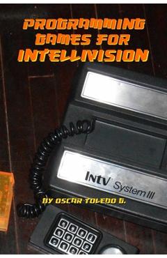 Coperta cărții 'Programming Games for Intellivision - Oscar Toledo Gutierrez'
