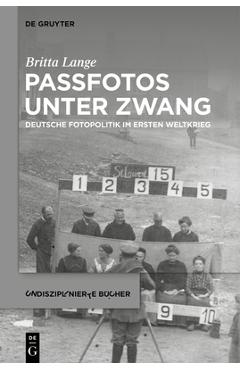 Coperta cărții 'Passfotos Unter Zwang: Deutsche Fotopolitik Im Ersten Weltkrieg - Britta Lange'