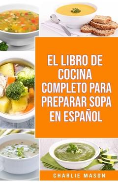 Poza produsului El Libro de Cocina Completo Para Preparar Sopa En Español - Charlie Mason