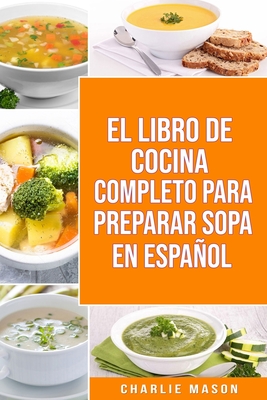 Coperta cărții 'El Libro de Cocina Completo Para Preparar Sopa En Español - Charlie Mason'