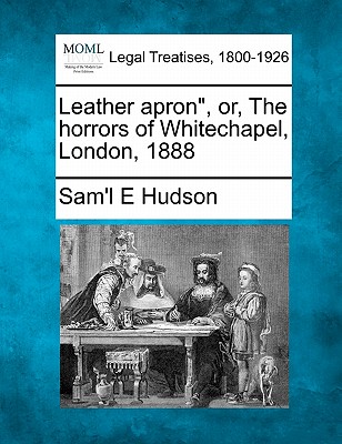 Leather Apron, Or, the Horrors of Whitechapel, London, 1888 - Sam'l E. Hudson