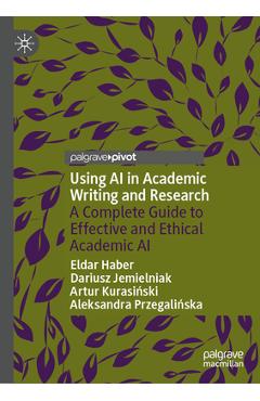 Coperta cărții 'Using AI in Academic Writing and Research: A Complete Guide to Effective and Ethical Academic AI - Eldar Haber'
