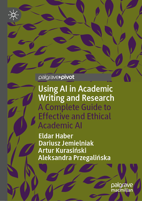 Using AI in Academic Writing and Research: A Complete Guide to Effective and Ethical Academic AI - Eldar Haber