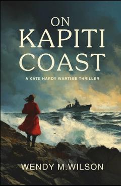 Coperta cărții 'On Kapiti Coast: A Kate Hardy Wartime Thriller - Wendy M. Wilson'