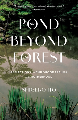 The Pond Beyond the Forest: Reflections on Childhood Trauma and Motherhood - Shigeko Ito