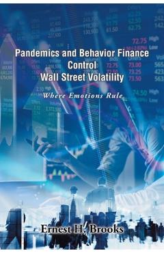 Coperta cărții 'Pandemics and Behavior Finance Control Wall Street Volatility: Where Emotions Rule - Ernest H. Brooks'
