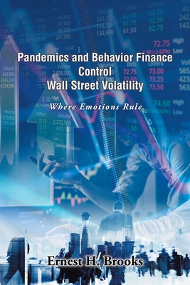 Coperta cărții 'Pandemics and Behavior Finance Control Wall Street Volatility: Where Emotions Rule - Ernest H. Brooks'