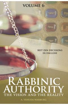 Coperta cărții 'Rabbinic Authority, Volume 6: The Vision and the Reality, Beit Din Decisions in English Volume 6 - A. Yehuda Warburg'