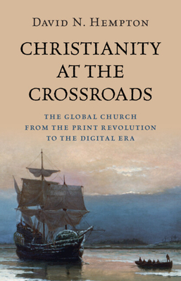 Christianity at the Crossroads: The Global Church from the Print Revolution to the Digital Era - David N. Hempton
