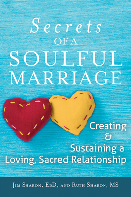 The Secrets of a Soulful Marriage: Creating and Sustaining a Loving, Sacred Relationship - Jim Sharon
