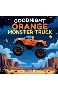 Coperta cărții 'Goodnight Orange Monster Truck: Monster Truck Book, Monster Truck Bedtime Book - Kay Dutch'
