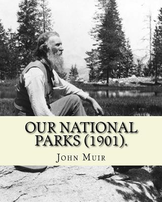 Our National Parks (1901). By: John Muir: John Muir ( April 21, 1838 - December 24, 1914) also known as 