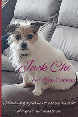 Jack Chi: A delightful book for all ages about a tiny dog's journey to escape a dog hoarder's house. - May Conway