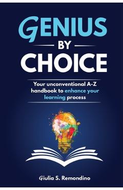 Coperta cărții 'Genius by Choice: Your unconventional A-Z handbook to enhance your learning process - Giulia S. Remondino'