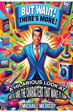 Coperta cărții 'But Wait There's More: A Hilarious Look at DRTV and the Characters That Make it Fun! - Mchael L. Medico'