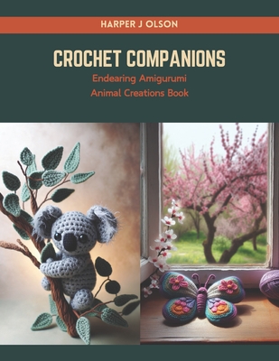 Crochet Companions: Endearing Amigurumi Animal Creations Book - Harper J. Olson