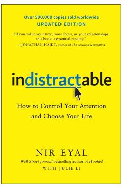 Indistractable, Updated Edition: How to Control Your Attention and Choose Your Life - Nir Eyal