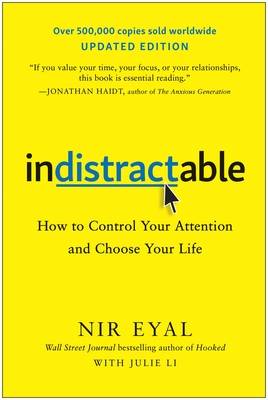 Indistractable, Updated Edition: How to Control Your Attention and Choose Your Life - Nir Eyal