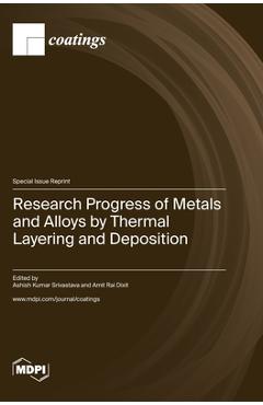 Coperta cărții 'Research Progress of Metals and Alloys by Thermal Layering and Deposition - Ashish Kumar Srivastava'