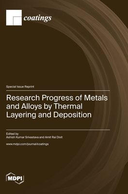 Coperta cărții 'Research Progress of Metals and Alloys by Thermal Layering and Deposition - Ashish Kumar Srivastava'