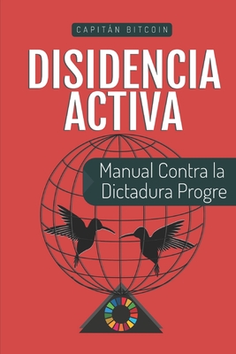 Disidencia Activa: Manual Contra la Dictadura Progre - Capitán Bitcoin