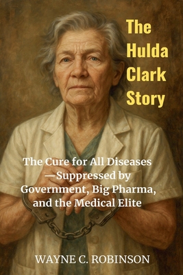 The Hulda Clark Story - Wayne C. Robinson