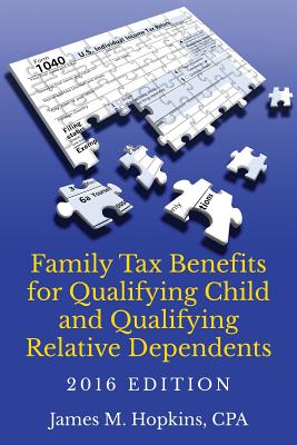 Family Tax Benefits for Qualifying Child and Qualifying Relative Dependents-2016 Edition - James M. Hopkins