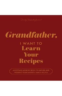 Poza produsului Grandfather, I Want to Learn Your Recipes: A Keepsake Memory Book to Gather and Preserve Your Favorite Family Recipes - Jeffrey Mason