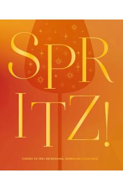 Spritz!: Cheers to 100+ Refreshing, Sparkling Cocktails -