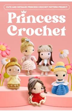 Coperta cărții 'Princess Crochet: Cute and Detailed Princess Crochet Pattern Project: Amigurumi Dolls - Spencer West'
