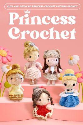 Princess Crochet: Cute and Detailed Princess Crochet Pattern Project: Amigurumi Dolls - Spencer West