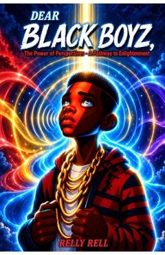 Coperta cărții 'Dear Black Boyz: The Power of Perspective - A Pathway to Enlightenment - Relly Rell'