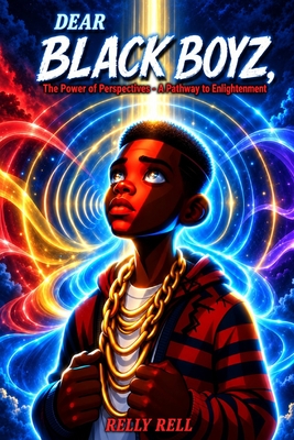 Coperta cărții 'Dear Black Boyz: The Power of Perspective - A Pathway to Enlightenment - Relly Rell'
