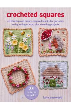 Coperta cărții 'Crocheted Squares: 35 Patterns to Make: Celebration and Nature-Inspired Blocks for Garlands and Greetings Cards, Plus'