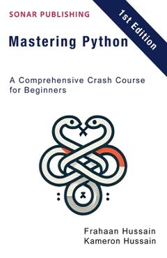 Coperta cărții 'Mastering Python: A Comprehensive Crash Course for Beginners - Kameron Hussain'