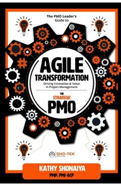 Coperta cărții 'The PMO Leader's Guide to Agile Transformation: Driving Innovation & Value in Project Management - Kathy Shonaiya'
