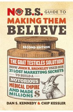 Coperta cărții 'No B.S. Guide to Making Them Believe: How John R. Brinkley Used His 21 Lost Marketing Secrets to Build a Notorious'