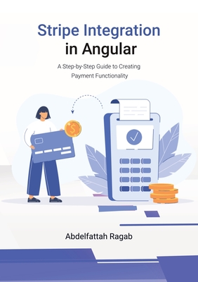 Coperta cărții 'Stripe Integration in Angular: A Step-by-Step Guide to Creating Payment Functionality - Abdelfattah Ragab'