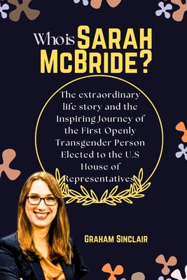Who is Sarah McBride?: The extraordinary life story and the Inspiring Journey of the First Openly Transgender Person Elected to the U.S House - Graham Sinclair