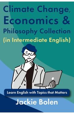 Poza produsului Climate Change, Economics & Philosophy Collection (in Intermediate English): Learn English with Topics that Matters - Jackie Bolen