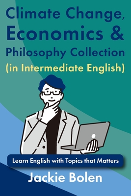 Climate Change, Economics & Philosophy Collection (in Intermediate English): Learn English with Topics that Matters - Jackie Bolen