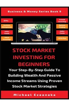Poza produsului Stock Market Investing For Beginners: Your Step-By-Step Guide To Building Wealth And Passive Income Streams Using Proven Stock Market Strategies - Michael Ezeanaka