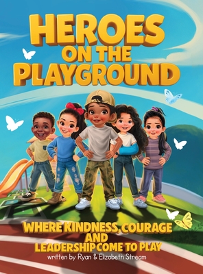 Heroes on the Playground: Where Kindness, Courage, and Leadership Come to Play - Ryan Stream
